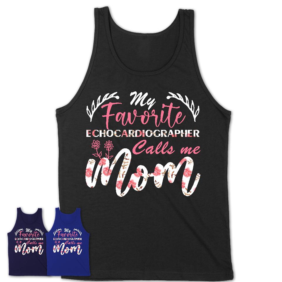 My Favorite Echocardiographer Calls Me Mom Shirt Floral Flowers Mothers Day Gifts