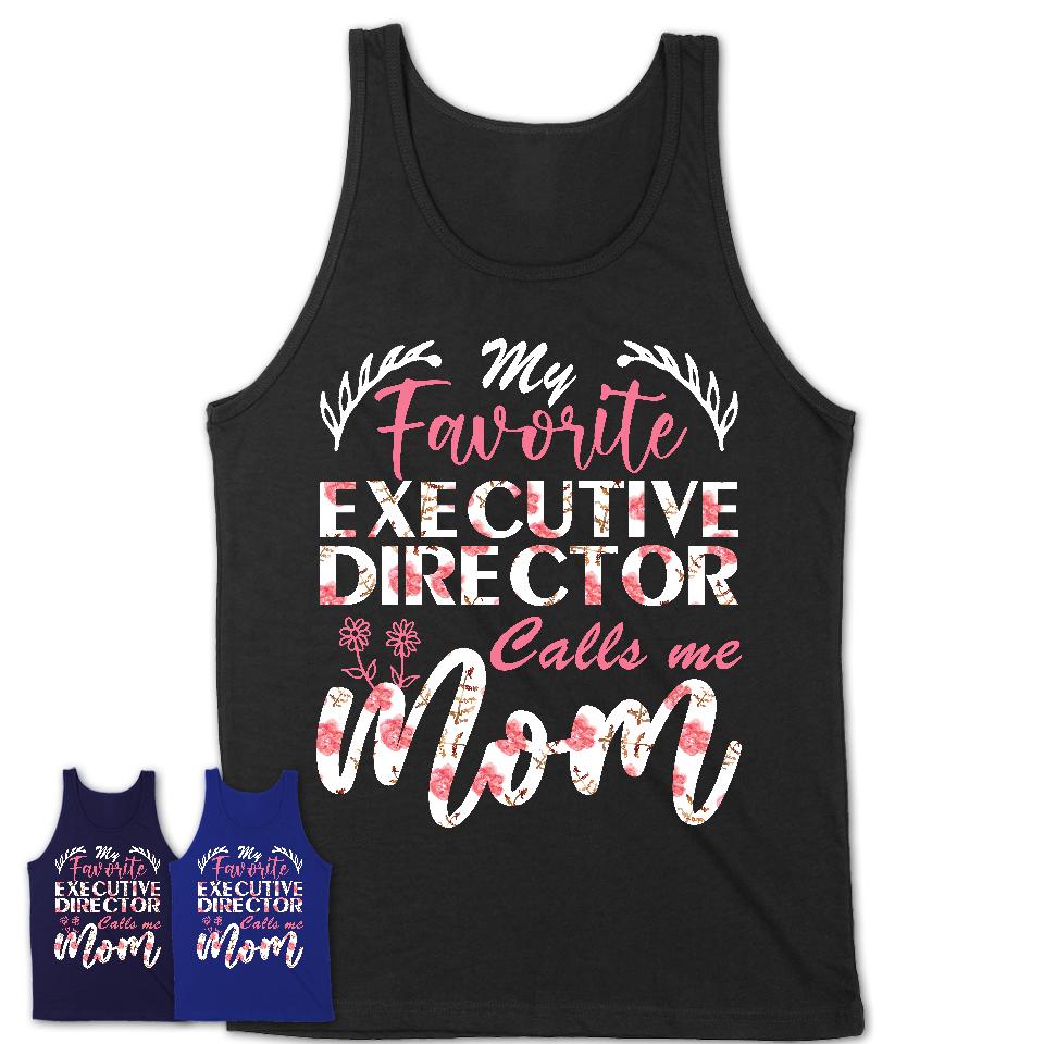 My Favorite Executive Director Calls Me Mom Shirt Floral Flowers Mothers Day Gifts