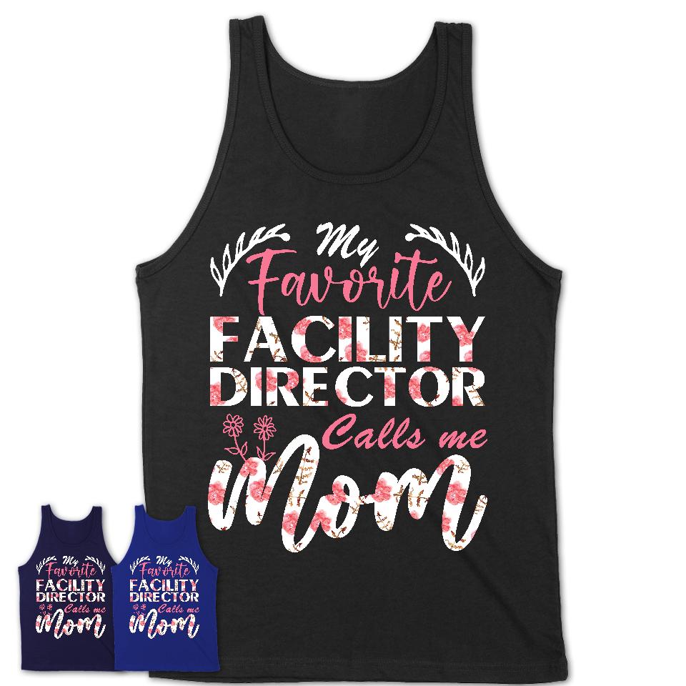 My Favorite Facility Director Calls Me Mom Shirt Floral Flowers Mothers Day Gifts