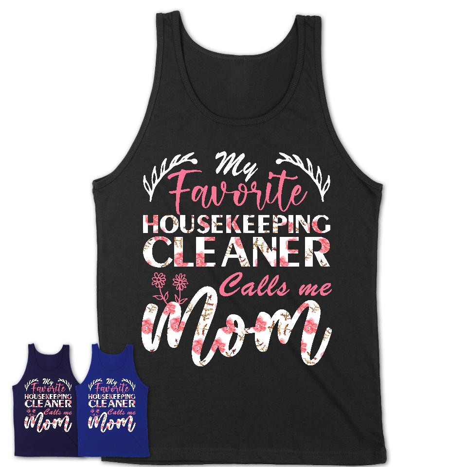 My Favorite Housekeeping Cleaner Calls Me Mom Shirt Floral Flowers Mothers Day Gifts