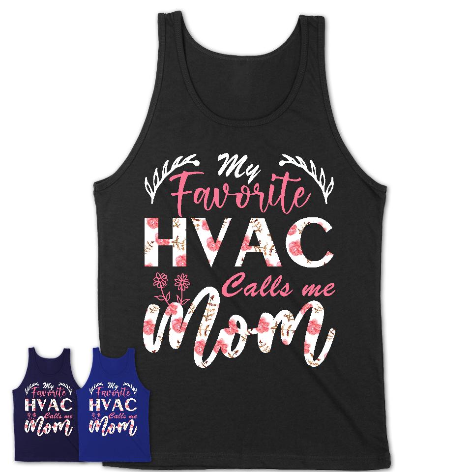 My Favorite Hvac Calls Me Mom Shirt Floral Flowers Mothers Day Gifts