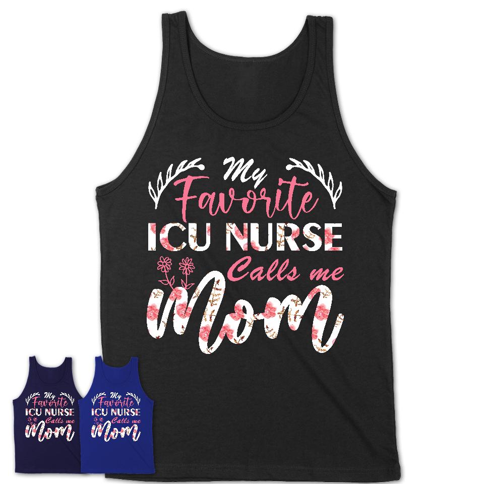 My Favorite ICU Nurse Calls Me Mom Shirt Floral Flowers Mothers Day Gifts