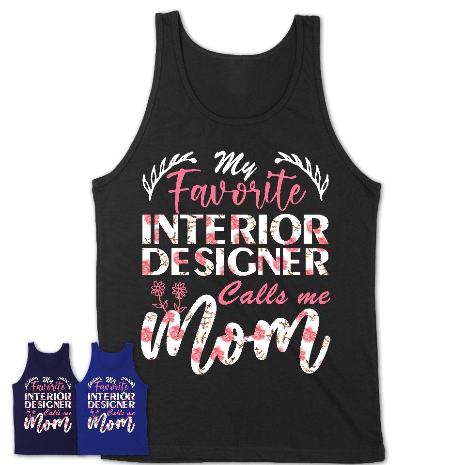 My Favorite Interior Designer Calls Me Mom Shirt Floral Flowers Mothers Day Gifts