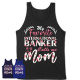 My Favorite International Banker Calls Me Mom Shirt Floral Flowers Mothers Day Gifts
