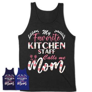 My Favorite Kitchen Staff Calls Me Mom Shirt Floral Flowers Mothers Day Gifts