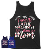 My Favorite Lathe Machinist Calls Me Mom Shirt Floral Flowers Mothers Day Gifts