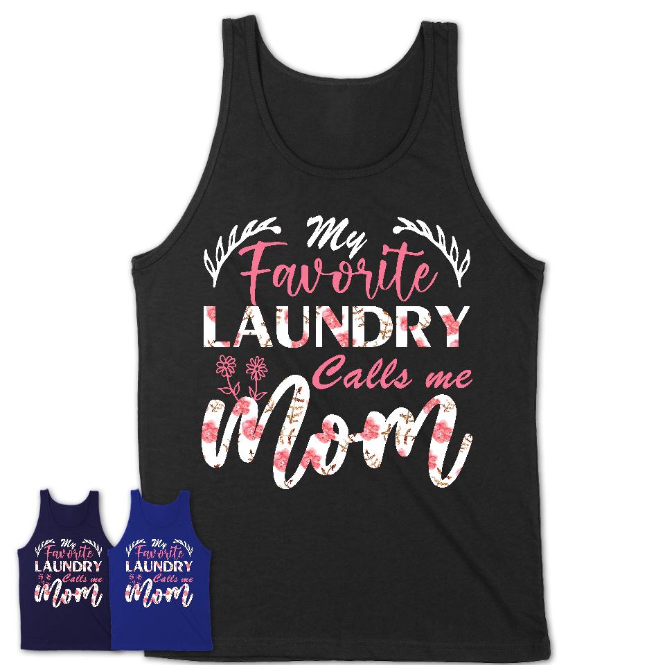 My Favorite Laundry Calls Me Mom Shirt Floral Flowers Mothers Day Gifts
