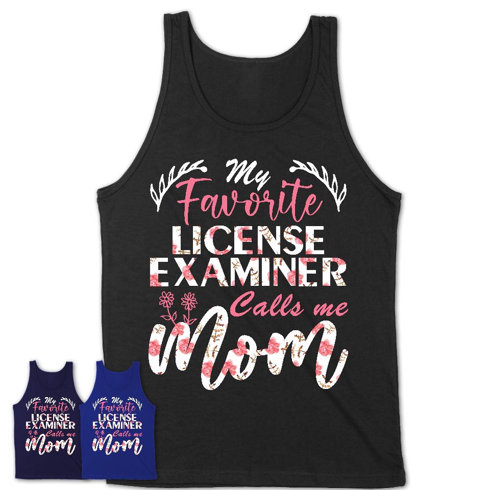 My Favorite License Examiner Calls Me Mom Shirt Floral Flowers Mothers Day Gifts