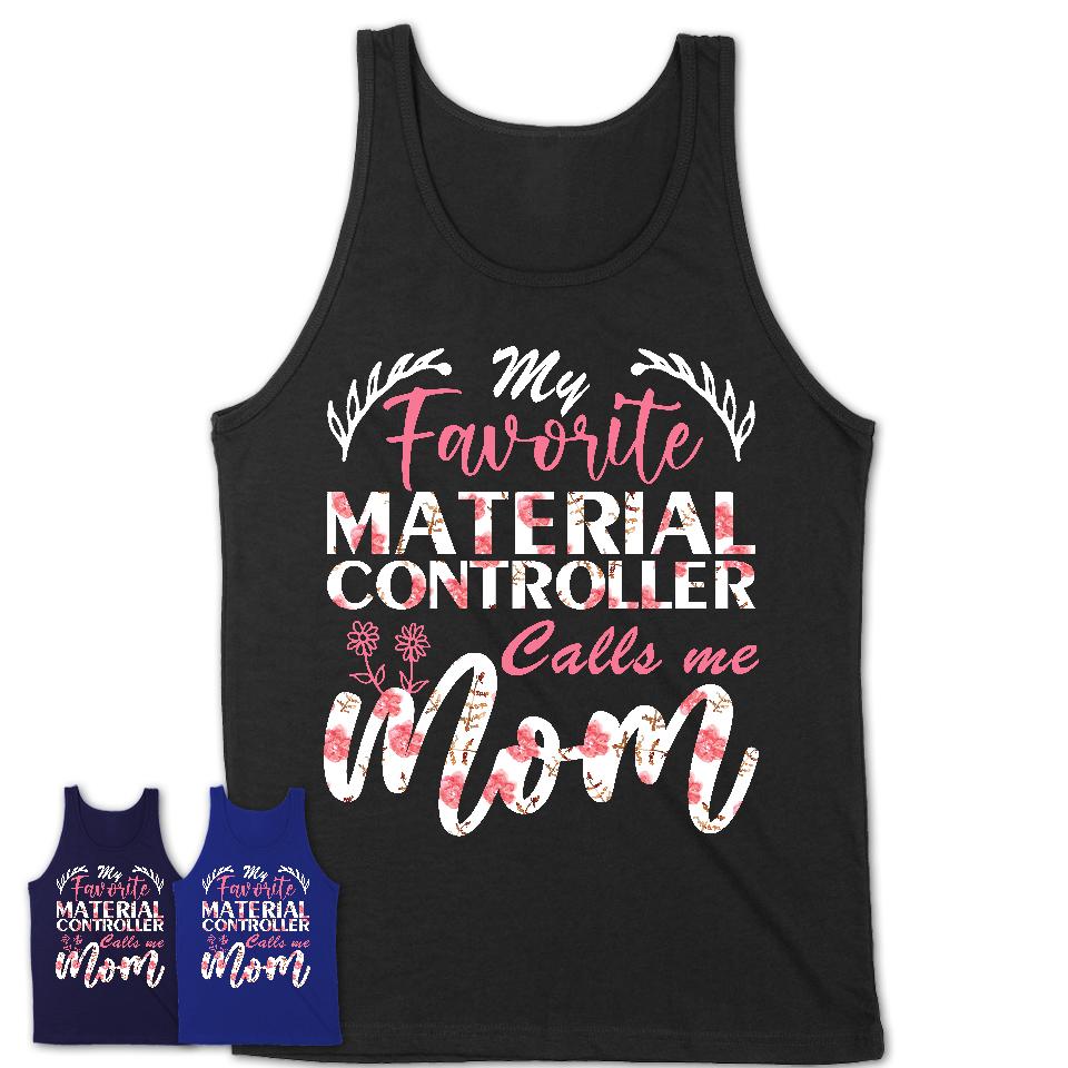 My Favorite Material Controller Calls Me Mom Shirt Floral Flowers Mothers Day Gifts