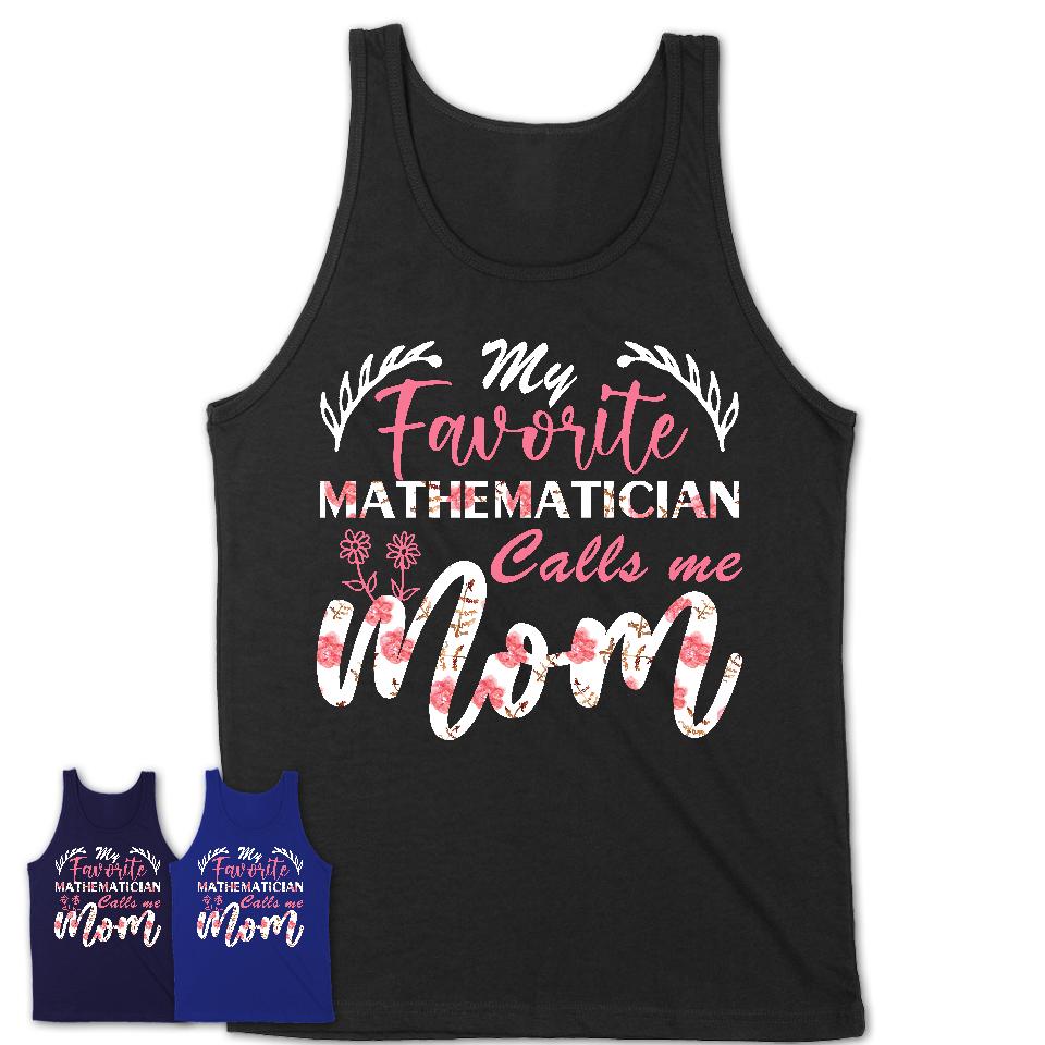 My Favorite Mathematician Calls Me Mom Shirt Floral Flowers Mothers Day Gifts