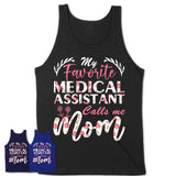 My Favorite Medical Assistant Calls Me Mom Shirt Floral Flowers Mothers Day Gifts