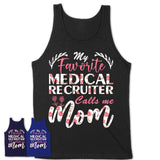 My Favorite Medical Recruiter Calls Me Mom Shirt Floral Flowers Mothers Day Gifts