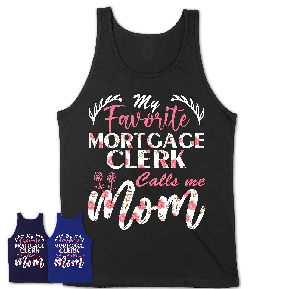 My Favorite Mortgage Clerk Calls Me Mom Shirt Floral Flowers Mothers Day Gifts