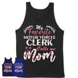 My Favorite Motor Vehicle Clerk Calls Me Mom Shirt Floral Flowers Mothers Day Gifts