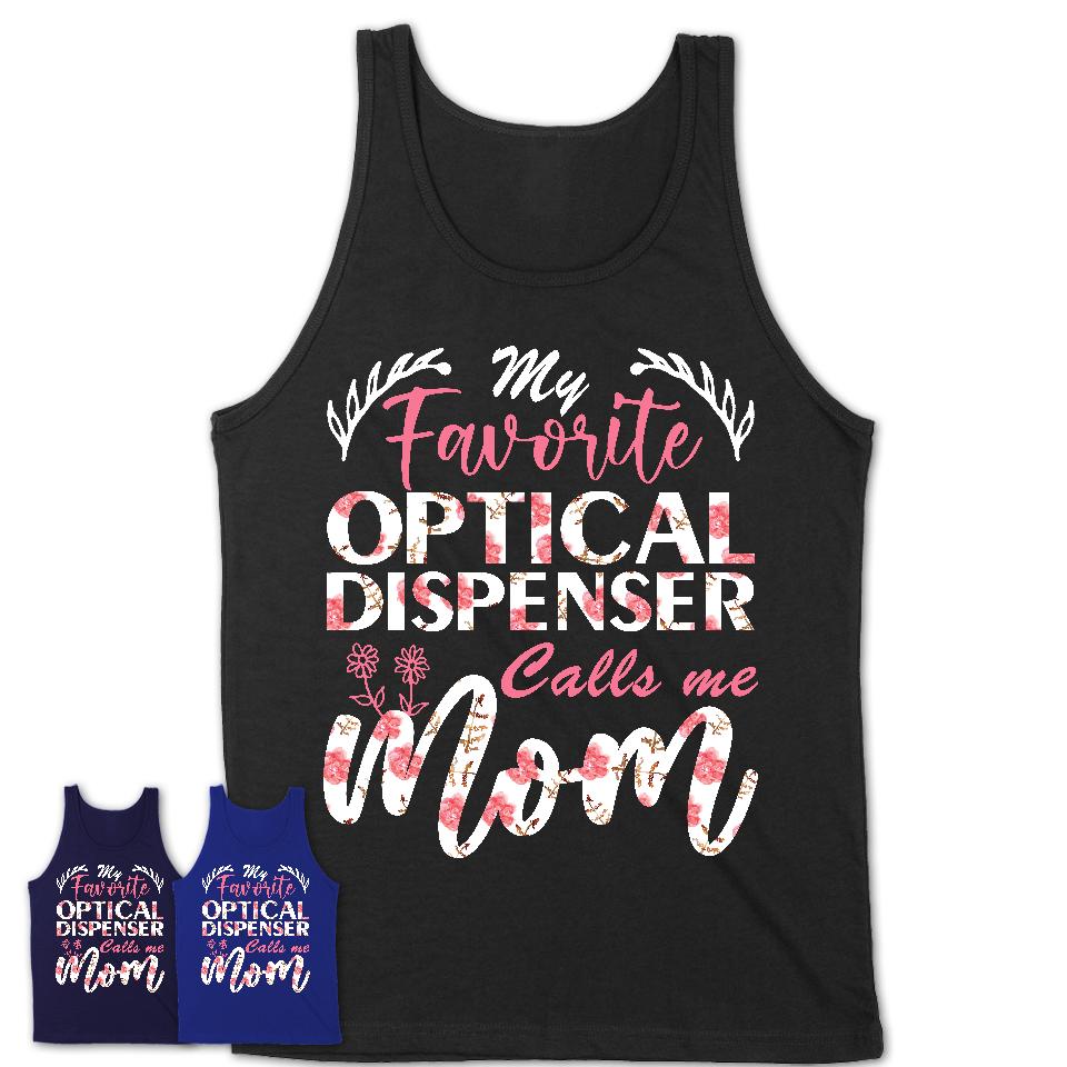 My Favorite Optical Dispenser Calls Me Mom Shirt Floral Flowers Mothers Day Gifts
