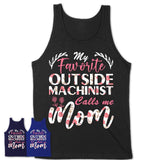 My Favorite Outside Machinist Calls Me Mom Shirt Floral Flowers Mothers Day Gifts