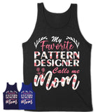 My Favorite Pattern Designer Calls Me Mom Shirt Floral Flowers Mothers Day Gifts