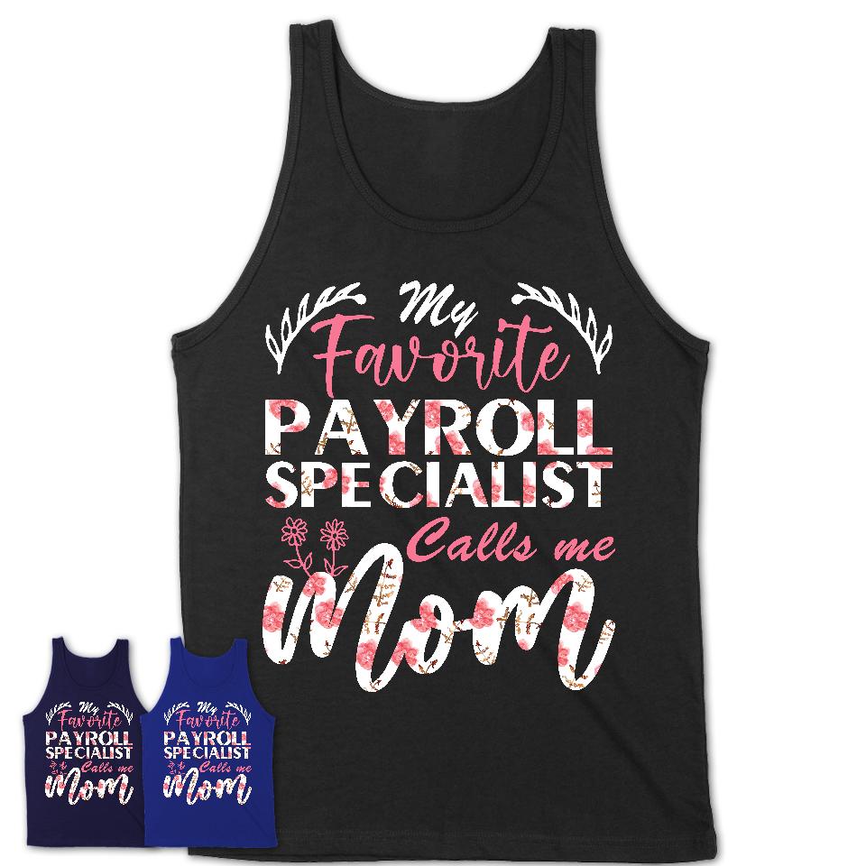 My Favorite Payroll Specialist Calls Me Mom Shirt Floral Flowers Mothers Day Gifts