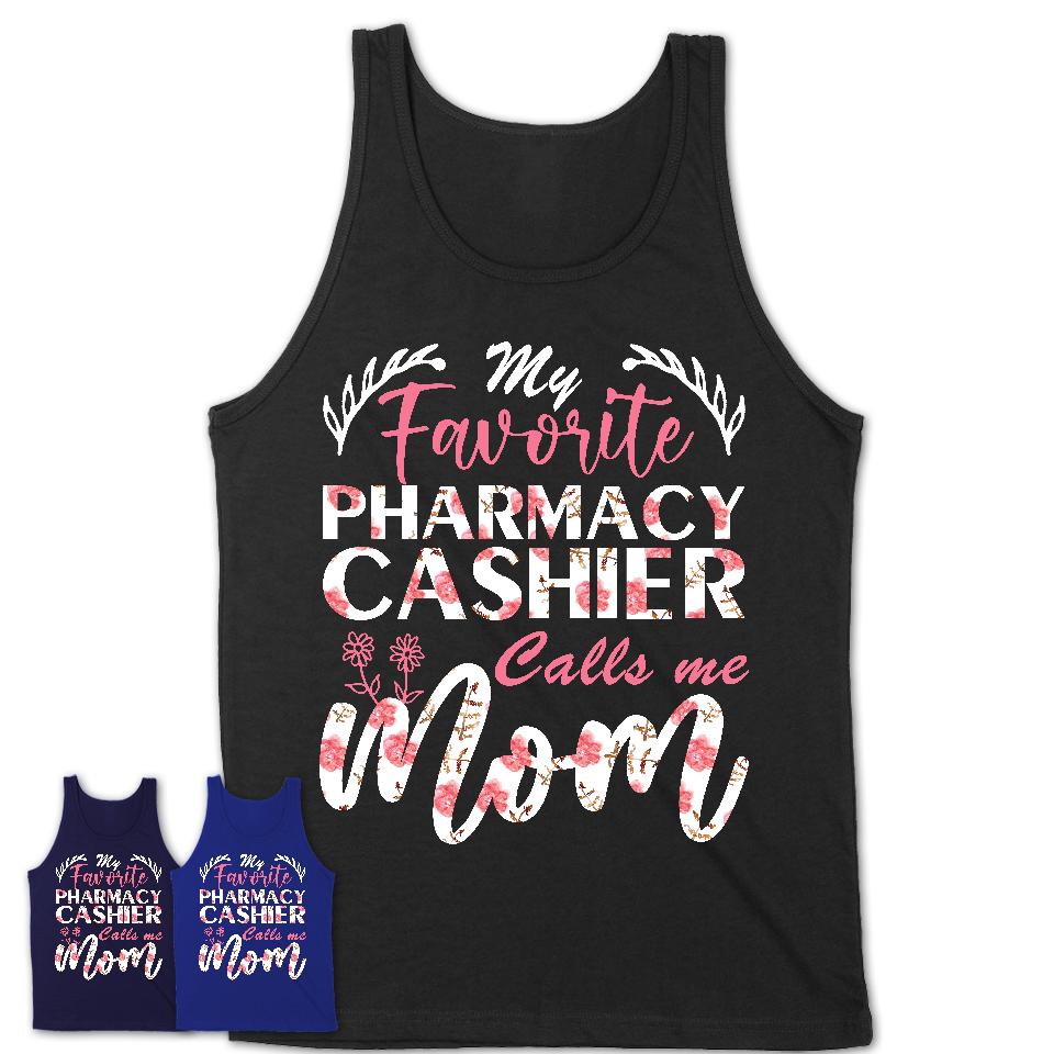 My Favorite Pharmacy Cashier Calls Me Mom Shirt Floral Flowers Mothers Day Gifts