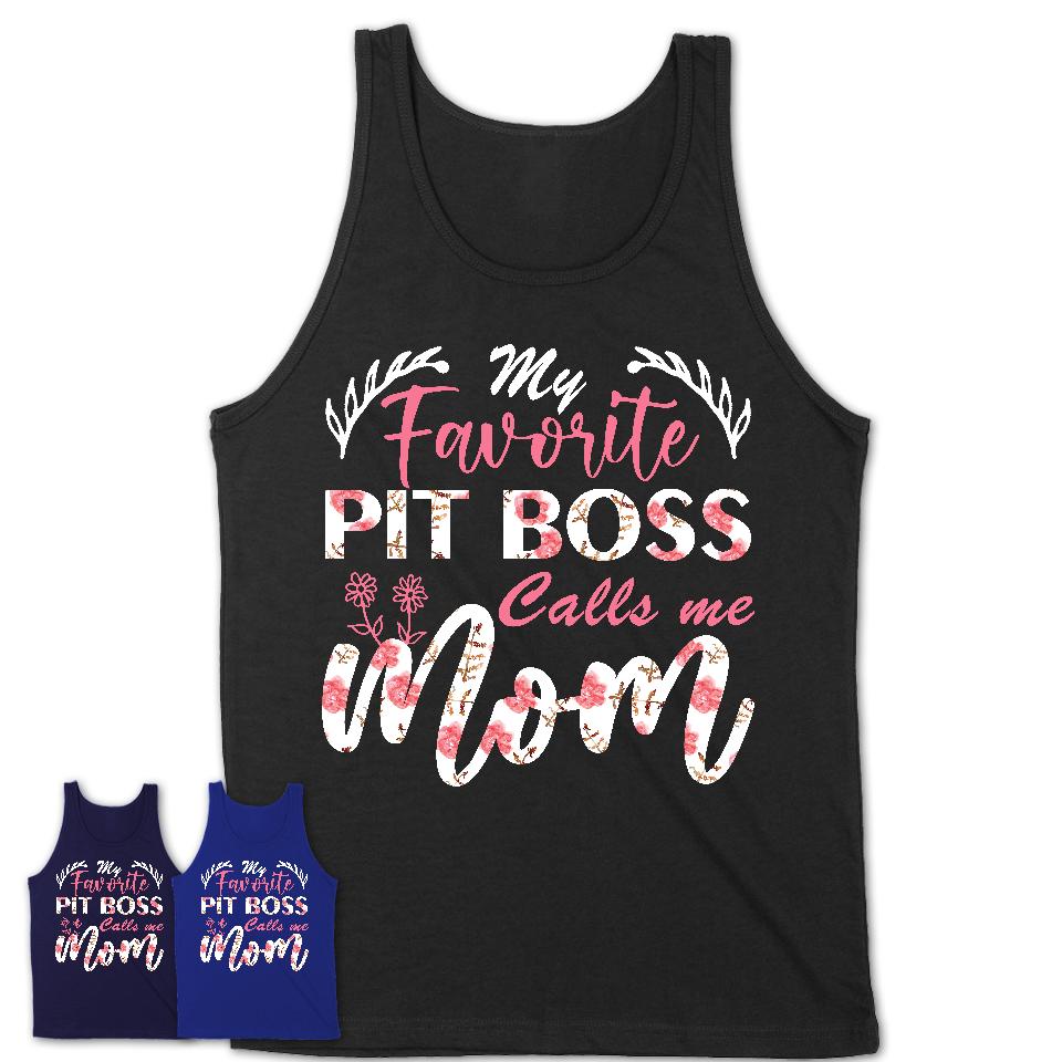 My Favorite Pit Boss Calls Me Mom Shirt Floral Flowers Mothers Day Gifts