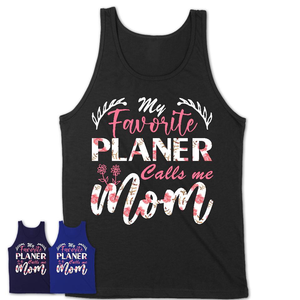 My Favorite Planer Calls Me Mom Shirt Floral Flowers Mothers Day Gifts
