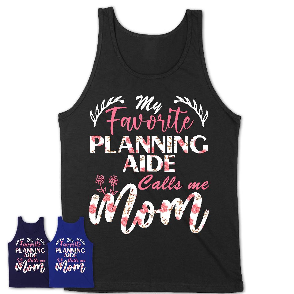 My Favorite Planning Aide Calls Me Mom Shirt Floral Flowers Mothers Day Gifts