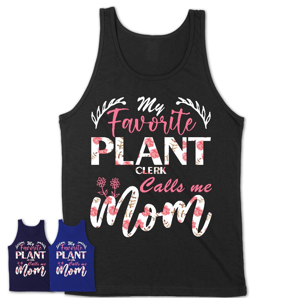 My Favorite Plant Clerk Calls Me Mom Shirt Floral Flowers Mothers Day Gifts