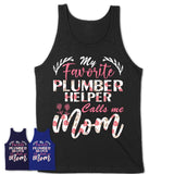 My Favorite Plumber Helper Calls Me Mom Shirt Floral Flowers Mothers Day Gifts