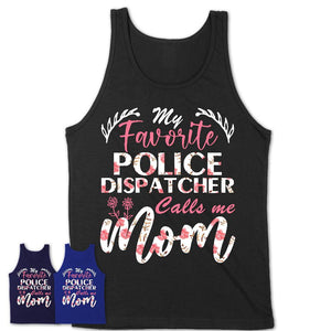 My Favorite Police Dispatcher Calls Me Mom Shirt Floral Flowers Mothers Day Gifts