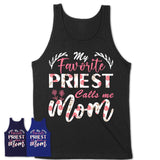 My Favorite Priest Calls Me Mom Shirt Floral Flowers Mothers Day Gifts