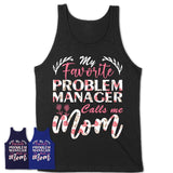 My Favorite Problem Manager Calls Me Mom Shirt Floral Flowers Mothers Day Gifts