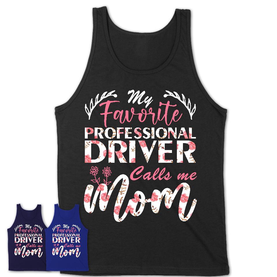 My Favorite Professional Driver Calls Me Mom Shirt Floral Flowers Mothers Day Gifts