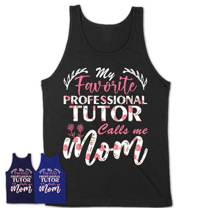 My Favorite Professional Tutor Calls Me Mom Shirt Floral Flowers Mothers Day Gifts