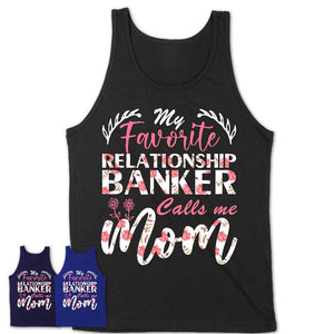 My Favorite Relationship Banker Calls Me Mom Shirt Floral Flowers Mothers Day Gifts