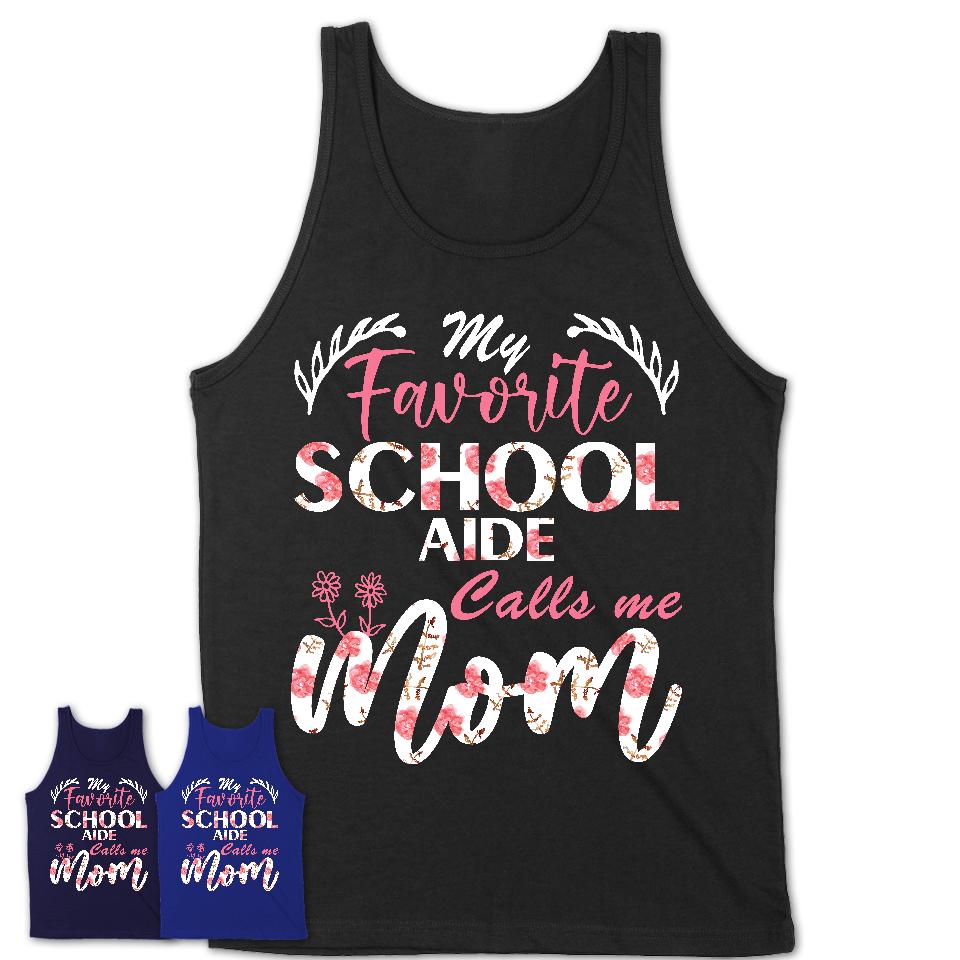 My Favorite School Aide Calls Me Mom Shirt Floral Flowers Mothers Day Gifts