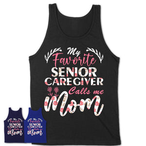 My Favorite Senior Caregiver Calls Me Mom Shirt Floral Flowers Mothers Day Gifts