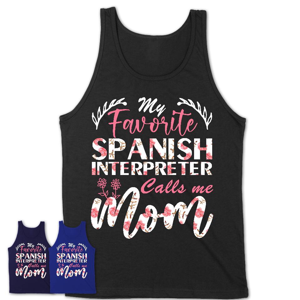 My Favorite Spanish Interpreter Calls Me Mom Shirt Floral Flowers Mothers Day Gifts