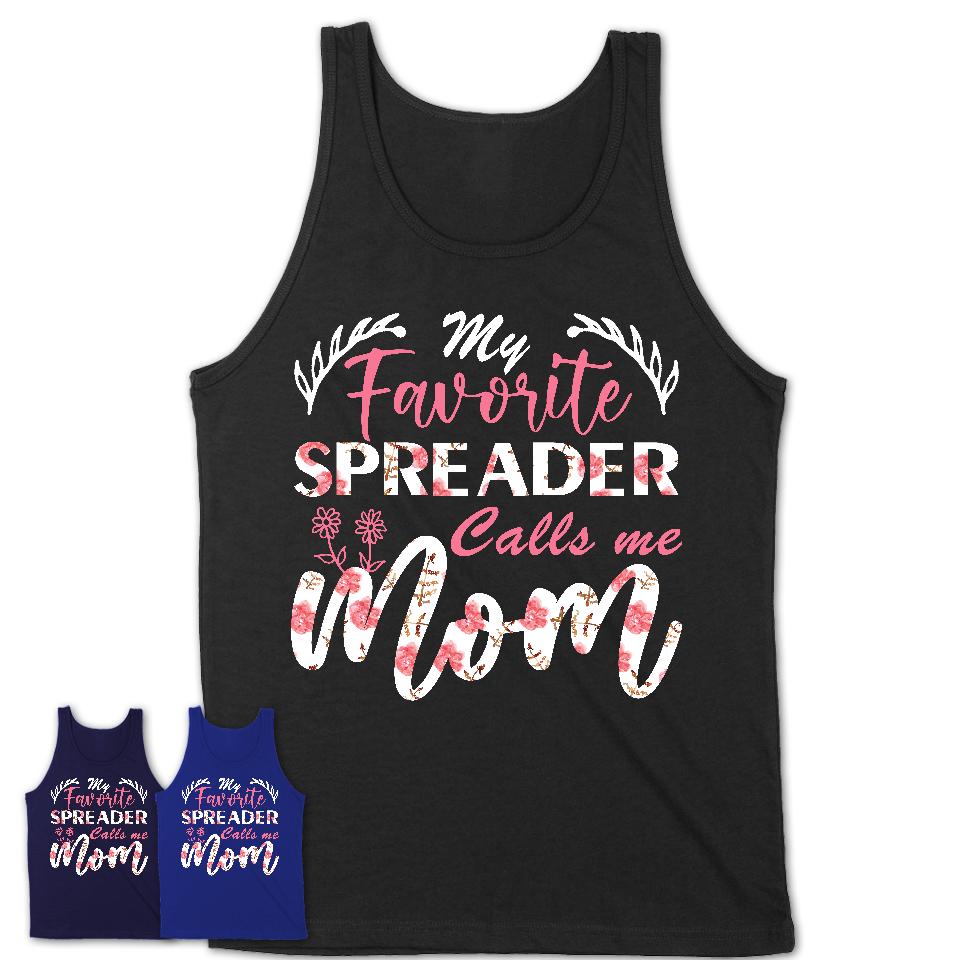 My Favorite Spreader Calls Me Mom Shirt Floral Flowers Mothers Day Gifts