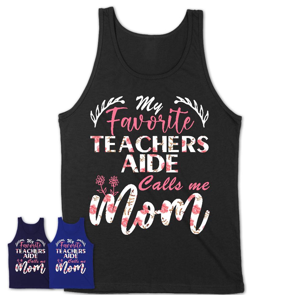 My Favorite Teachers Aide Calls Me Mom Shirt Floral Flowers Mothers Day Gifts