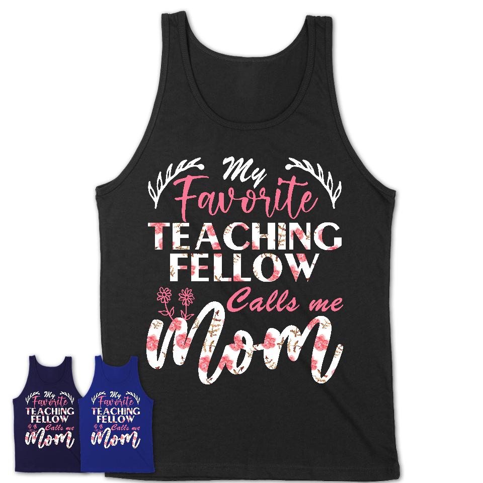 My Favorite Teaching Fellow Calls Me Mom Shirt Floral Flowers Mothers Day Gifts