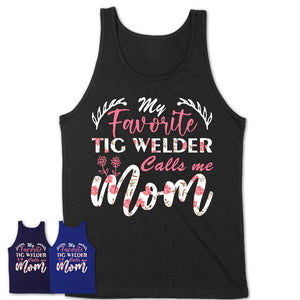 My Favorite Tig Welder Calls Me Mom Shirt Floral Flowers Mothers Day Gifts