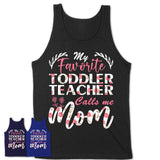 My Favorite Toddler Teacher Calls Me Mom Shirt Floral Flowers Mothers Day Gifts