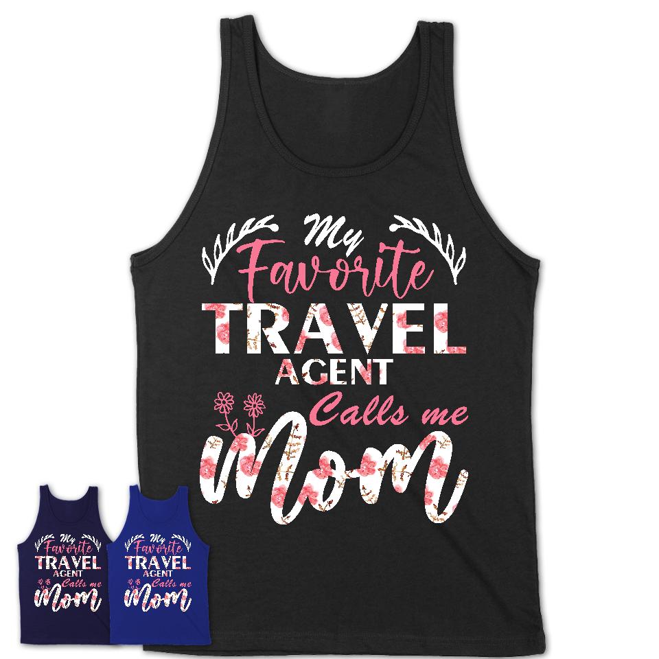 My Favorite Travel Agent Calls Me Mom Shirt Floral Flowers Mothers Day Gifts