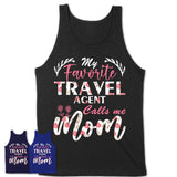 My Favorite Travel Agent Calls Me Mom Shirt Floral Flowers Mothers Day Gifts