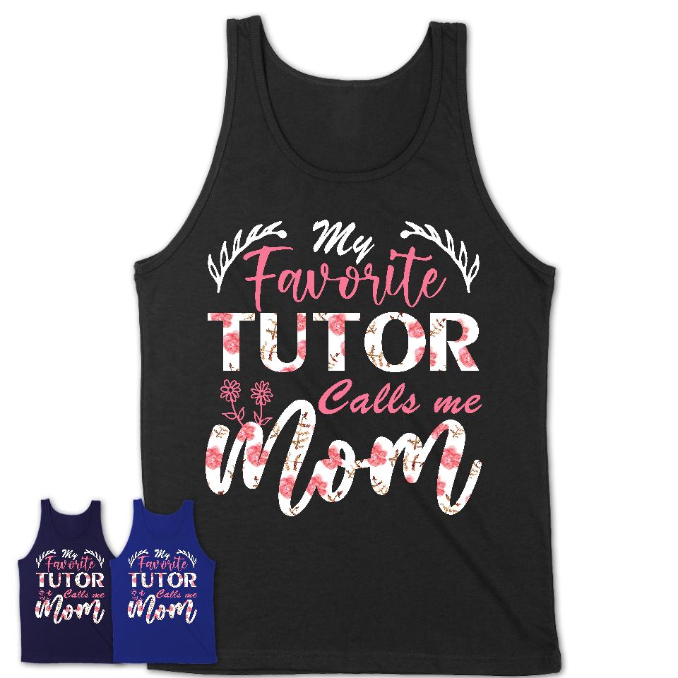 My Favorite Tutor Calls Me Mom Shirt Floral Flowers Mothers Day Gifts