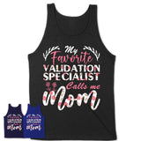 My Favorite Validation Specialist Calls Me Mom Shirt Floral Flowers Mothers Day Gifts