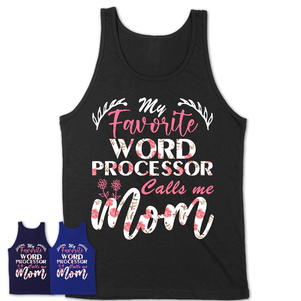 My Favorite Word Processor Calls Me Mom Shirt Floral Flowers Mothers Day Gifts