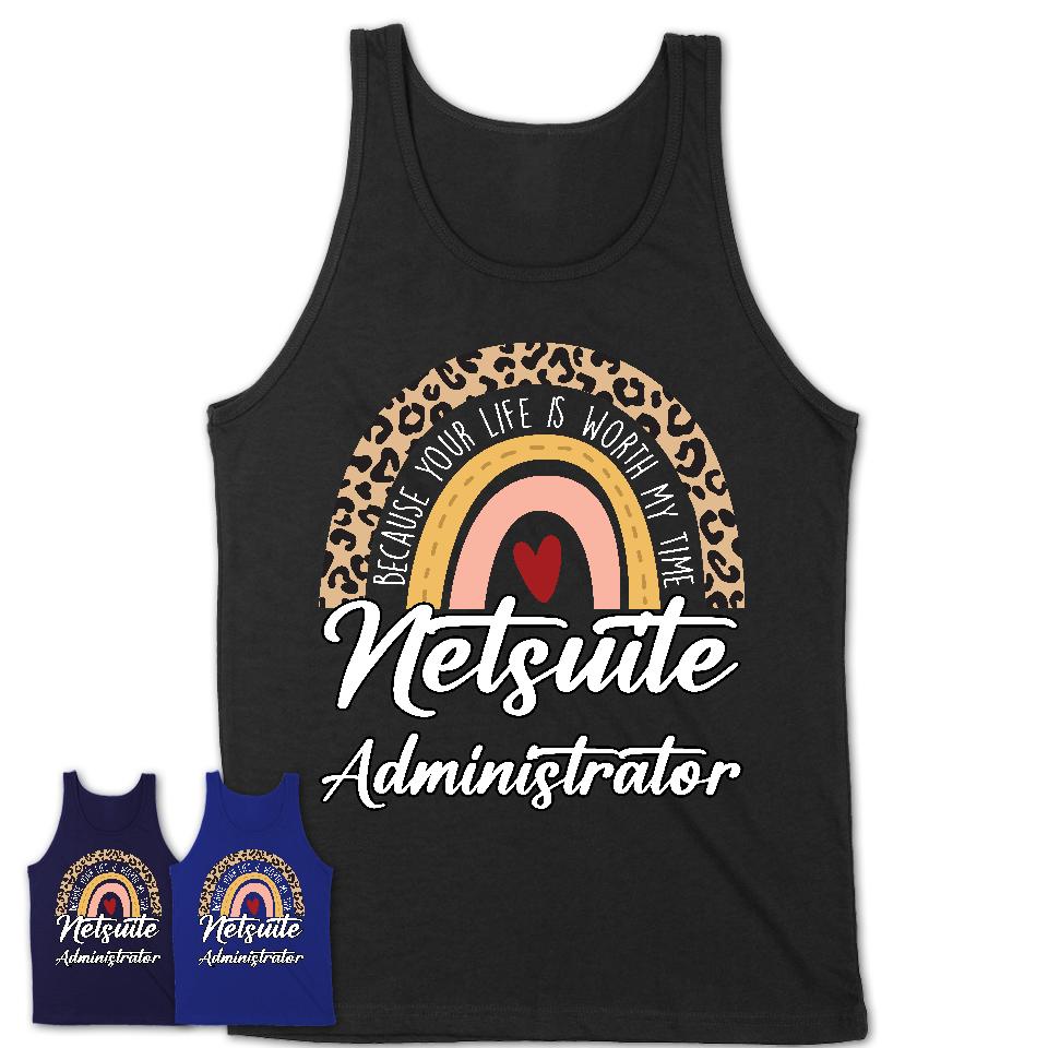 Netsuite Administrator Because Your Life Worth My Time Rainbow T-Shirt
