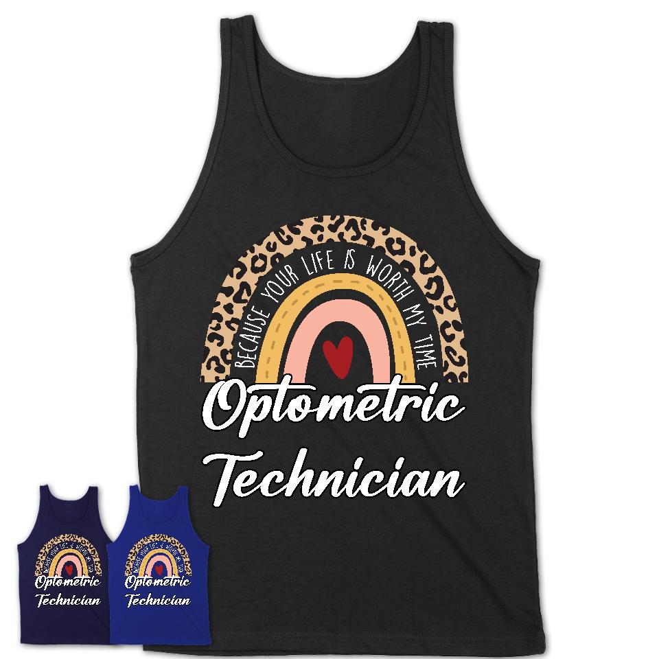 Optometric Technician Because Your Life Worth My Time Rainbow T-Shirt