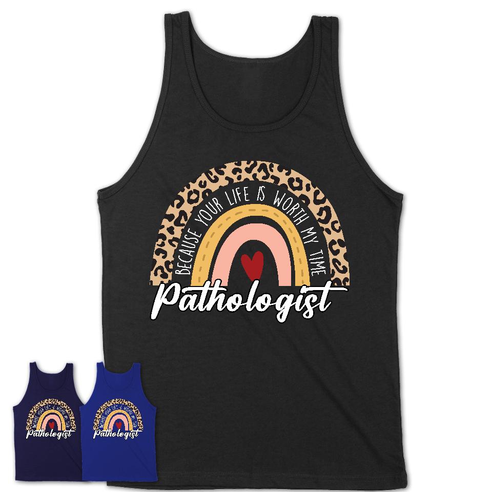 Pathologist Because Your Life Worth My Time Rainbow T-Shirt